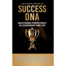 Success DNA: Mastering Persistence in Leadership and Life