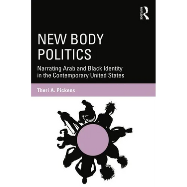 New Body Politics: Narrating Arab and Black Identity in the Contemporary United States