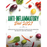 Anti-Inflammatory Diet 2021: Over 100 Delicious Recipes To Reduce Inflammation, Be Healthy And Feel Amazing