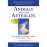 Animals and the Afterlife: True Stories of Our Best Friends' Journey Beyond Death