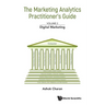Marketing Analytics Practitioner's Guide, the - Volume 3: Digital Marketing