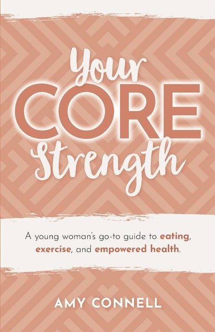 Your CORE Strength: A Young Woman's Go-To Guide to Eating, Exercise and Empowered Health - Paperback by Books by splitShops