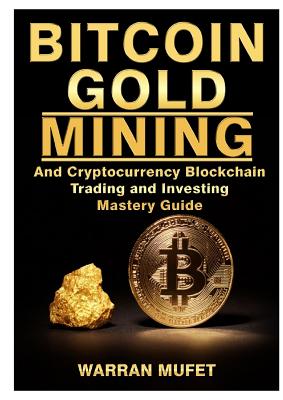 Bitcoin Gold Mining and Cryptocurrency Blockchain, Trading, and Investing Mastery Guide - Paperback by Books by splitShops