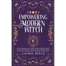 Empowering the Modern Witch: 3-in-1 Beginner's Guide to Witchcraft, Meditations for Psychics & Empaths, and Protection & Reversal Magick - Includes 33