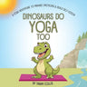 Dinosaurs Do Yoga Too: A Yoga Adventure to Manage Emotions and Build Self-Esteem
