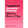7 Lessons in Successful Meetings: Master Business Meeting Basics in 7 Steps