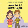 How To Be Empathetic: A Children's Book About Reading People's Emotions and Taking Care of Them