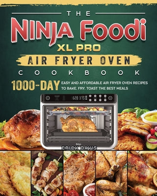 The Ninja Foodi XL Pro Air Fryer Oven Cookbook: 1000-Day Easy and Affordable Air Fryer Oven Recipes To Bake, Fry, Toast The Best Meals - Paperback by Books by splitShops