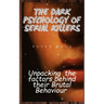 The Dark Psychology of Serial Killers: Unpacking the Factors Behind their Brutal Behaviour