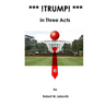*** !Trump! ***: In Three Acts