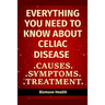 Everything you need to know about Celiac Disease: Causes, Symptoms, Treatment