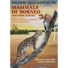 Phillipps' Field Guide to the Mammals of Borneo and Their Ecology: Sabah, Sarawak, Brunei, and Kalimantan