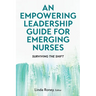 An Empowering Leadership Guide for Emerging Nurses: Surviving the Shift