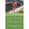 Lets Study Hiragana!: Trace and practice writing hiragana! Conveniently sized book for on the go!