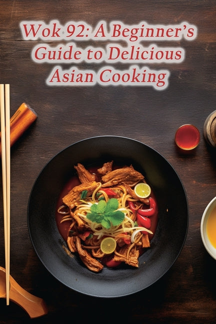 Wok 92: A Beginner's Guide to Delicious Asian Cooking - Paperback by Books by splitShops