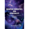 Quantum Energetics and Spirituality Volume 1: Aligning with Universal Consciousness