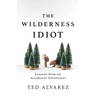 The Wilderness Idiot: Lessons from an Accidental Adventurer