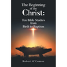 The Beginning of the Christ: Ten Bible Studies from Birth to Baptism