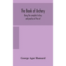 The Book Of Archery: Being The Complete History And Practice Of The Art, Ancient And Modern Interspersed With Numerous Interesting Anecdotes, And An A