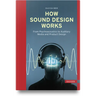How Sound Design Works: From Psychoacoustics to Auditory Media and Product Design