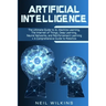 Artificial Intelligence: The Ultimate Guide to AI, The Internet of Things, Machine Learning, Deep Learning + a Comprehensive Guide to Robotics