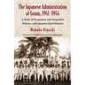 The Japanese Administration of Guam, 1941-1944: A Study of Occupation and Integration Policies, with Japanese Oral Histories