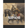 The Sipahi: The History and Legacy of the Ottoman Empire's Elite Cavalry