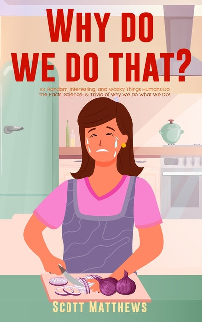 Why Do We Do That? - 101 Random, Interesting, and Wacky Things Humans Do - The Facts, Science, & Trivia of Why We Do What We Do! - Hardcover by Books by splitShops