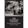 The Railroad Station: An Architectural History