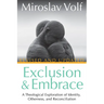 Exclusion and Embrace, Revised and Updated: A Theological Exploration of Identity, Otherness, and Reconciliation