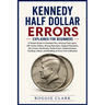 Kennedy Half Dollar Errors Explained for Beginners: A Simple Guide to Doubled Dies, Missing Clad Layers, Off-Center Strikes, Wrong Planchets, Clipped