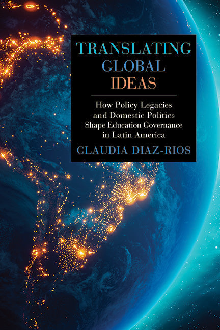 Translating Global Ideas: How Policy Legacies and Domestic Politics Shape Education Governance in Latin America - Hardcover by Books by splitShops