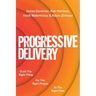 Progressive Delivery: Build the Right Thing for the Right People at the Right Time