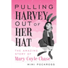 Pulling Harvey Out of Her Hat: The Amazing Story of Mary Coyle Chase: The Amazing Story of Mary Coyle Chase