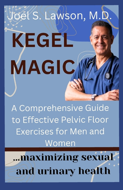 Kegel Magic: A Comprehensive Guide to Effective Pelvic Floor Exercises for Men and Women: Maximizing sexual and urinary health - Paperback by Books by splitShops