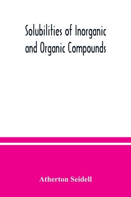 Solubilities of inorganic and organic compounds, a compilation of quantitative solubility data from the periodical literature - Paperback by Books by splitShops