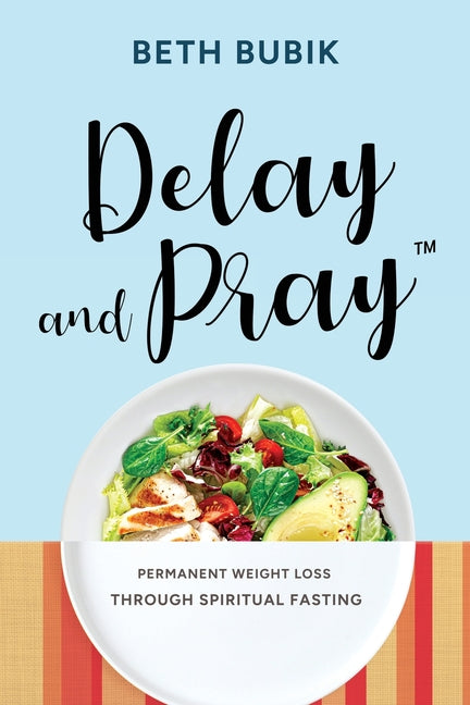 Delay and Pray: Permanent Weight Loss Through Spiritual Fasting - Paperback by Books by splitShops