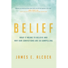 Belief: What It Means to Believe and Why Our Convictions Are So Compelling