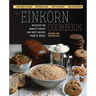The Einkorn Cookbook: Discover the World's Purest and Most Ancient Form of Wheat: Delicious Flavor - Nutrient-Rich - Easy to Digest - Non-Hybridized