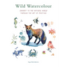 Wild Watercolour: Connect to the Natural World Through the Art of Painting