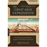 Great Arab Conquests: How the Spread of Islam Changed the World We Live in