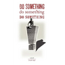 Do Something! Do Something! Do Something!