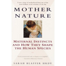 Mother Nature: Maternal Instincts and How They Shape the Human Species