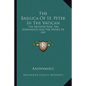 The Basilica Of St. Peter In The Vatican: The Architecture, The Monuments And The Works Of Art