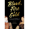 Blood, Fire & Gold: The Story of Elizabeth I & Catherine de Medici