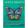 Puzzle Color by Number Clever Book Series. Simple Beauty.: NEW FORMAT OF COLOR BY NUMBER BOOKS: Shake your brain and have fun! Level1: BEGINNER. 5*5 m