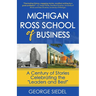 Michigan Ross School of Business: A Century of Stories Celebrating the "Leaders and Best"
