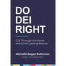 Do DEI Right: Cut Through the Noise and Drive Lasting Results