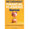 Retirement Financial Planning Shortcut: Easy Strategies to Optimize Savings, Diversify Income, Learn How to Invest, and Simplify Estate Planning to Se