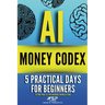 AI money codex: 5 practical days for beginners to turn 'what ifs' into bankable business plans